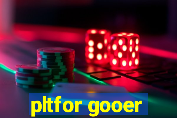pltfor gooer
